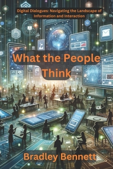 Paperback What the People Think: Digital Dialogues: Navigating the Landscape of Information and Interaction Book