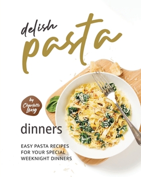 Paperback Delish Pasta Dinners: Easy Pasta Recipes for Your Special Weeknight Dinners Book