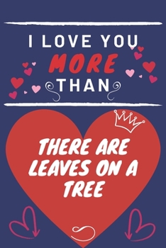 Paperback I Love You More Than There Are Leaves On A Tree: Perfect Valentines Day Gift - Blank Lined Notebook Journal - 120 Pages 6 x 9 Format - Funny and Cheek Book