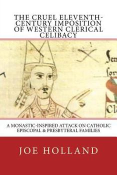 Paperback The Cruel Eleventh-Century Imposition of Western Clerical Celibacy: A Monastic-Inspired Attack on Catholic Episcopal & Presbyteral Families Book