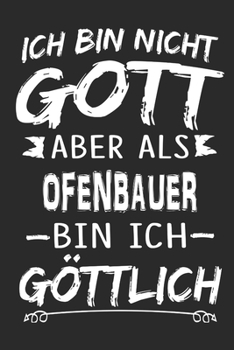 Ich bin nicht Gott aber als Ofenbauer bin ich göttlich: Notizbuch mit 110 linierten Seiten, Nutzung auch als Dekoration in Form eines Schild bzw. Poster möglich (German Edition)