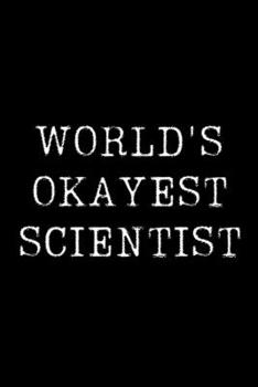 Paperback Worlds Okayest Scientist: Blank Lined Journal For Taking Notes, Journaling, Funny Gift, Gag Gift For Coworker or Family Member Book