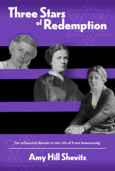Three Stars of Redemption: The Influential Women in the Life of Franz Rosenzweig (Jews and Judaism: History and Culture)