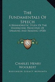 Paperback The Fundamentals Of Speech: A Behavioristic Study Of The Underlying Principles Of Speaking And Reading (1920) Book