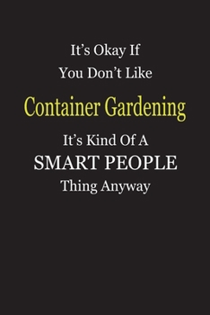 Paperback It's Okay If You Don't Like Container Gardening It's Kind Of A Smart People Thing Anyway: Blank Lined Notebook Journal Gift Idea Book