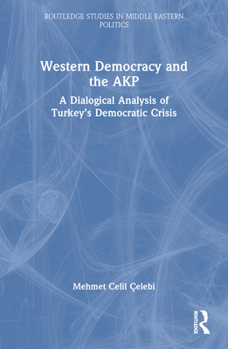 Paperback Western Democracy and the AKP: A Dialogical Analysis of Turkey's Democratic Crisis Book