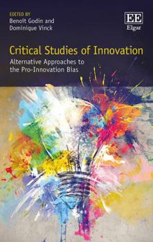 Hardcover Critical Studies of Innovation: Alternative Approaches to the Pro-Innovation Bias Book