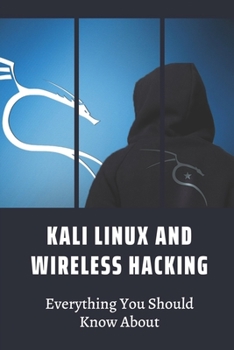 Paperback Kali Linux And Wireless Hacking: Everything You Should Know About: Kali Linux Basics For Hackers Book