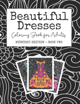 Paperback Beautiful Dresses: Coloring Book for Adults: Midnight Edition - Book Two A Patterned Party Dress Book for Stress Relief and Happiness on Book