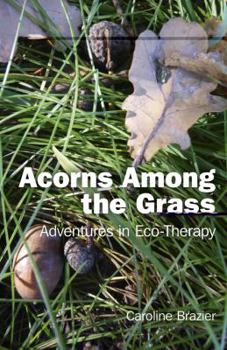 Paperback Acorns Among the Grass: Adventures in Eco-Therapy Book