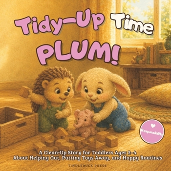 Tidy-Up Time, Plum!: A Clean-Up Story for Toddlers Ages 2-4 About Helping Out, Putting Toys Away, and Happy Routines