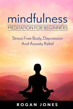 Paperback Mindfulness: Meditation For Beginners - Stress Free Body, Depression And Anxiety Relief Book