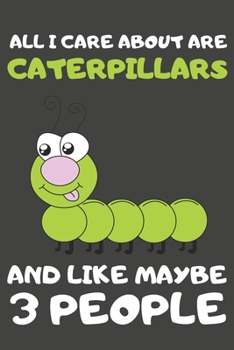 Paperback All I Care About Are Caterpillars And Like Maybe 3 People: Caterpillar Gifts Lined Notebooks, Journals, Planners and Diaries to Write In - For Caterpi Book