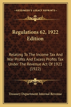 Regulations 62, 1922 Edition: Relating To The Income Tax And War Profits And Excess Profits Tax Under The Revenue Act Of 1921