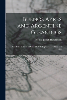 Paperback Buenos Ayres and Argentine Gleanings: With Extracts From a Diary of Salado Exploration in 1862 and 1863 Book