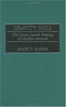 Hardcover Gravity Fails: The Comic Jewish Shaping of Modern America Book