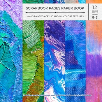 Paperback Scrapbook Pages Paper Book: Hand-Painted Texture. 24 sheets background, 8x8 Scrapbook paper with Acrylic and Oil Colors Textures. Book