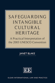 Hardcover Safeguarding Intangible Cultural Heritage: A Practical Interpretation of the 2003 UNESCO Convention (Elgar International Law and Practice series) Book