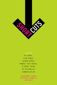 Hardcover Short Cuts: A Guide to Oaths, Ring Tones, Ransom Notes, Famous Last Words, and Other Forms of Minimalist Communication Book