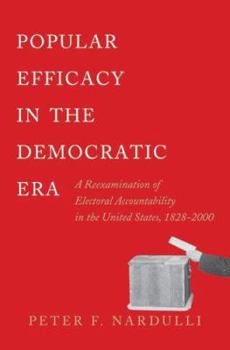 Paperback Popular Efficacy in the Democratic Era: A Reexamination of Electoral Accountability in the United States, 1828-2000 Book