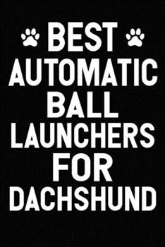 Paperback Best Automatic Ball Launchers For Dachshund: Blank Lined Journal for Dog Lovers, Dog Mom, Dog Dad and Pet Owners Book