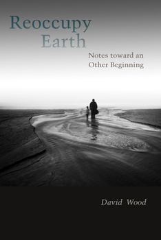 Reoccupy Earth: Notes toward an Other Beginning - Book  of the Groundworks: Ecological Issues in Philosophy and Theology