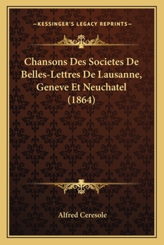 Paperback Chansons Des Societes De Belles-Lettres De Lausanne, Geneve Et Neuchatel (1864) [French] Book