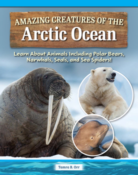 Hardcover Amazing Creatures of the Arctic Ocean: Learn about Animals Including Polar Bears, Narwhals, Seals, and Sea Spiders! Book