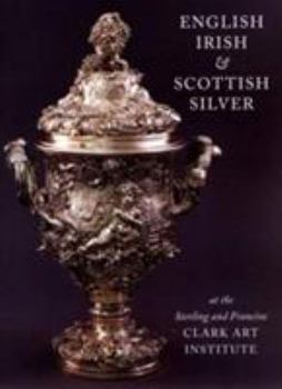 Hardcover English, Irish, & Scottish Silver: At the Sterling and Francine Clark Art Institute Book