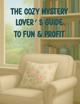 Paperback The Cozy Mystery Lover's Guide To Fun & Profit Book