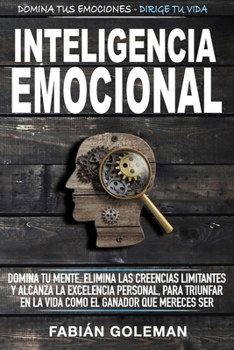 Paperback Inteligencia Emocional: Domina Tu Mente, Elimina Las Creencias Limitantes Y Alcanza La Excelencia Personal, Para Triunfar En La Vida Como El G [Spanish] Book