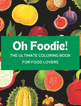 Paperback Oh Foodie: Anxiety Relief Adult Coloring Book with Food Patterns, Relaxing and Colorful Food Designs Book