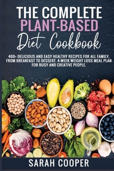 Paperback The Complete Plant-Based Diet Cookbook: 400+ Delicious and Easy Healthy Recipes for all Family, from Breakfast to Dessert. 4-Week Weight Loss Meal Pla Book