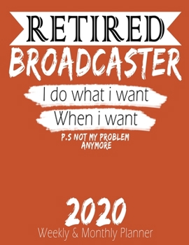 Paperback Retired Broadcaster - I do What i Want When I Want 2020 Planner: High Performance Weekly Monthly Planner To Track Your Hourly Daily Weekly Monthly Pro Book