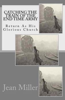 Paperback Catching The Train Of The End Time Army: Return As His Glorious Church Book