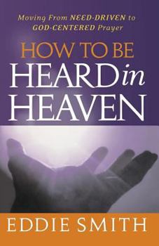 Paperback How To Be Heard in Heaven: Moving from Need-Driven to God-Centered Prayer Book