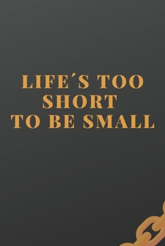 Life's Too Short To Be Small: Workout log (Diary, Journal). 110 pages, advanced tables, 6 x 9 inches.