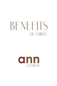 Paperback The Benefits Of Christ - Ann Elizabeth Book