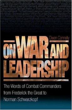 Hardcover On War and Leadership: The Words of Combat Commanders from Frederick the Great to Norman Schwarzkopf Book