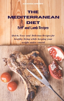 Hardcover Mediterranean Diet Beef and Lamb Recipes: Quick, Easy and Delicious Recipes for healthy living while keeping your weight under control Book