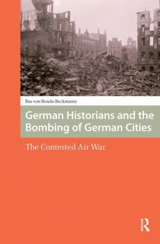 Paperback German Historians and the Bombing of German Cities: The Contested Air War Book