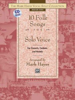 The Mark Hayes Vocal Solo Collection -- 10 Folk Songs for Solo Voice: For Concerts, Contests, and Recitals (Medium High Voice)