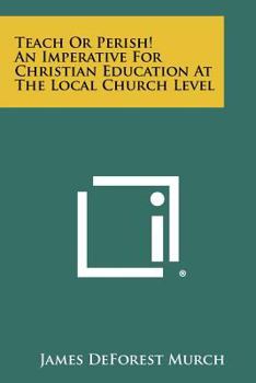 Paperback Teach Or Perish! An Imperative For Christian Education At The Local Church Level Book