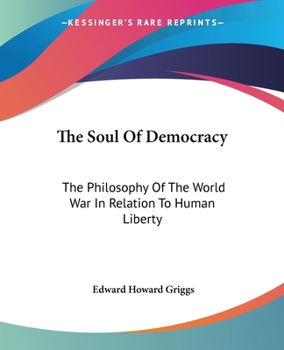The Soul of Democracy; the Philosophy of the World War in Relation to Human Liberty