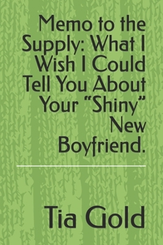Memo to the Supply: What I Wish I Could Tell You About Your “Shiny” New Boyfriend.