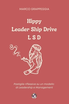 Paperback Hippie Leader Ship Drive L S D: Pastiglie riflessive su un modello di Leadership e Management [Italian] Book