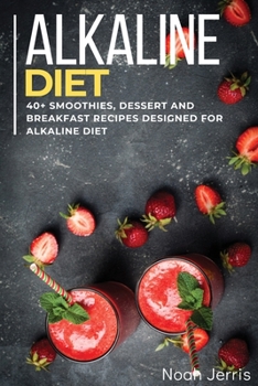 Paperback ALKALINE DIET: 40+ Smoothies, Dessert and Breakfast Recipes designed for Alkaline Diet Book