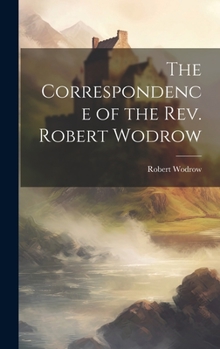 Hardcover The Correspondence of the Rev. Robert Wodrow Book