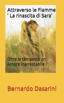 Attraverso le Fiamme ' La rinascita di Sara': Oltre le tempeste un Amore inarrestabile (Italian Edition)