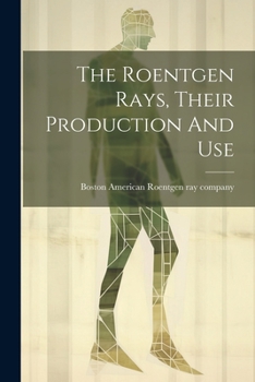 Paperback The Roentgen Rays, Their Production And Use Book